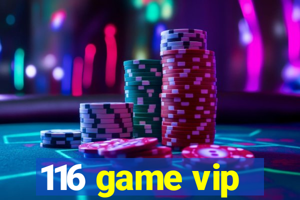 116 game vip